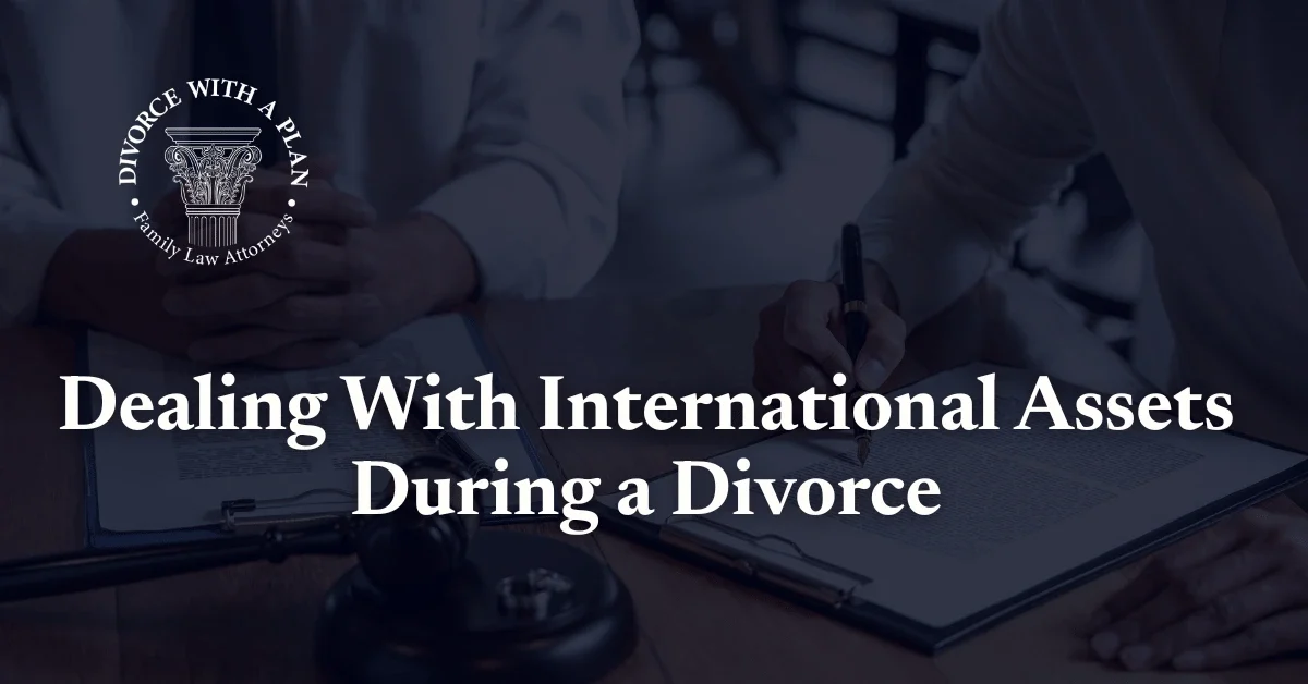 Dealing With International Assets During a Divorce - Divorce with a plan