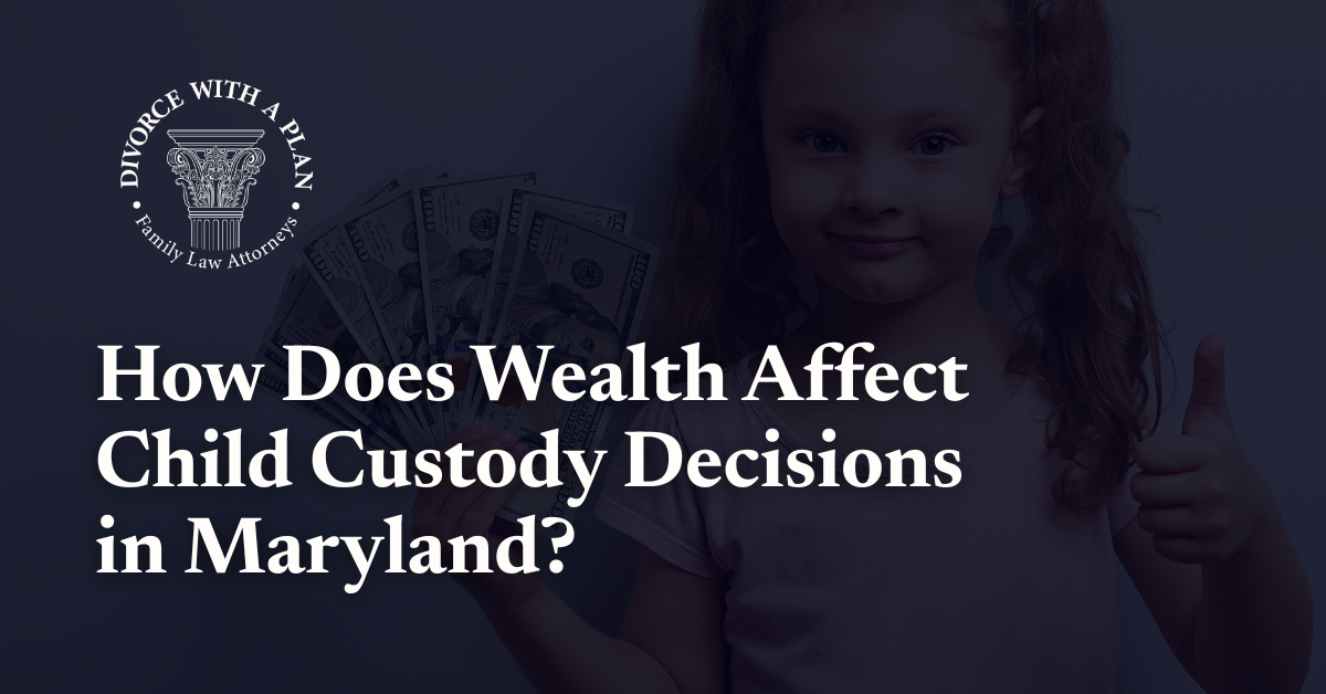 does Wealth Affect Child Custody in Maryland - Divorce With A Plan